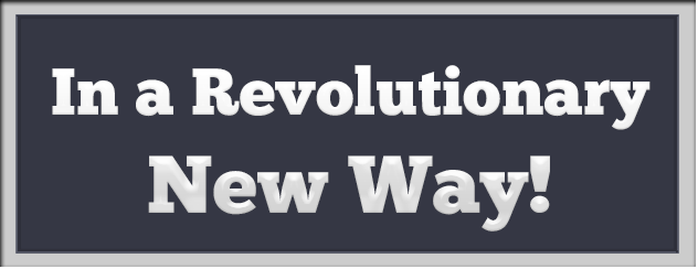 In a Revolutionary New Way!