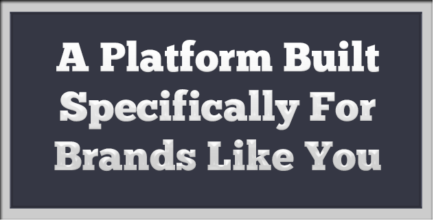 A Platform Built Specifically For Brands Like You